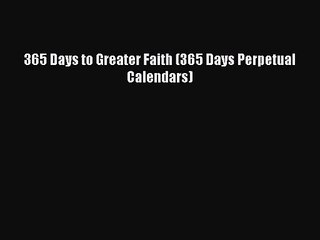 PDF Download - 365 Days to Greater Faith (365 Days Perpetual Calendars) Read Online