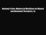 [PDF Download] Anatomy Trains: Myofascial Meridians for Manual and Movement Therapists 2e [Read]