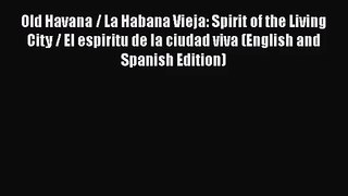 [PDF Download] Old Havana / La Habana Vieja: Spirit of the Living City / El espiritu de la