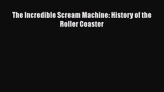 [PDF Download] The Incredible Scream Machine: History of the Roller Coaster [Download] Full