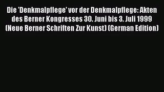 [PDF Download] Die 'Denkmalpflege' vor der Denkmalpflege: Akten des Berner Kongresses 30. Juni