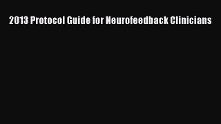 [PDF Download] 2013 Protocol Guide for Neurofeedback Clinicians [Read] Online