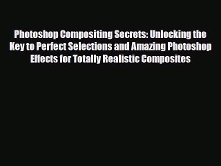 [PDF Download] Photoshop Compositing Secrets: Unlocking the Key to Perfect Selections and Amazing