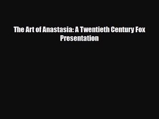 [PDF Download] The Art of Anastasia: A Twentieth Century Fox Presentation [PDF] Online