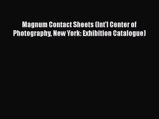 [PDF Download] Magnum Contact Sheets (Int'l Center of Photography New York: Exhibition Catalogue)
