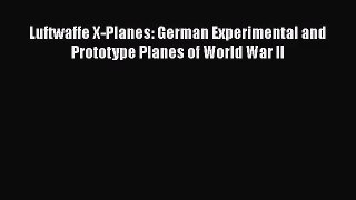 [PDF Download] Luftwaffe X-Planes: German Experimental and Prototype Planes of World War II