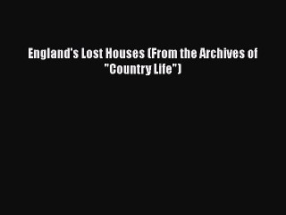 [PDF Download] England's Lost Houses (From the Archives of Country Life) [PDF] Full Ebook