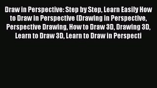[PDF Download] Draw in Perspective: Step by Step Learn Easily How to Draw in Perspective (Drawing