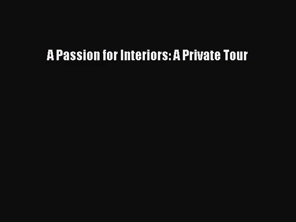PDF Read A Passion for Interiors: A Private Tour Read Full Ebook