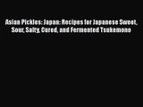 Read Asian Pickles: Japan: Recipes for Japanese Sweet Sour Salty Cured and Fermented Tsukemono