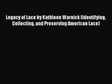 Read Legacy of Lace by Kathleen Warnick (Identifying Collecting and Preserving American Lace)