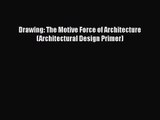 [PDF Download] Drawing: The Motive Force of Architecture (Architectural Design Primer) [Download]
