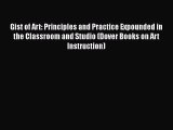 PDF Download Gist of Art: Principles and Practice Expounded in the Classroom and Studio (Dover