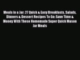 Read Meals in a Jar: 27 Quick & Easy Breakfasts Salads Dinners & Dessert Recipes To Go: Save