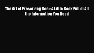 Read The Art of Preserving Beef: A Little Book Full of All the Information You Need Ebook Free