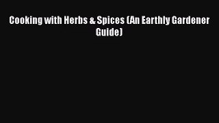 Read Cooking with Herbs & Spices (An Earthly Gardener Guide) Ebook Free
