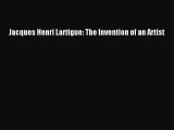 [PDF Download] Jacques Henri Lartigue: The Invention of an Artist [PDF] Full Ebook