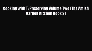 Read Cooking with T: Preserving Volume Two (The Amish Garden Kitchen Book 2) PDF Online