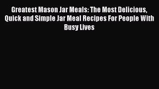 Read Greatest Mason Jar Meals: The Most Delicious Quick and Simple Jar Meal Recipes For People