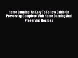 Download Home Canning: An Easy To Follow Guide On Preserving Complete With Home Canning And