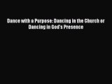 PDF Download Dance with a Purpose: Dancing in the Church or Dancing in God's Presence Read