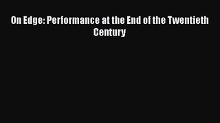 PDF Download On Edge: Performance at the End of the Twentieth Century Read Full Ebook