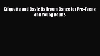 PDF Download Etiquette and Basic Ballroom Dance for Pre-Teens and Young Adults Read Full Ebook