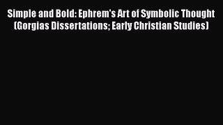 [PDF Download] Simple and Bold: Ephrem's Art of Symbolic Thought (Gorgias Dissertations Early