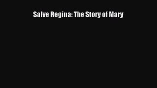 [PDF Download] Salve Regina: The Story of Mary [Download] Online