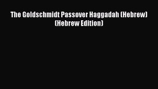 [PDF Download] The Goldschmidt Passover Haggadah (Hebrew) (Hebrew Edition) [PDF] Online