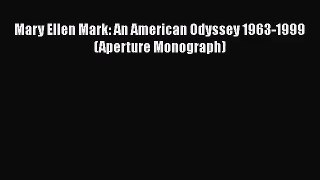 [PDF Download] Mary Ellen Mark: An American Odyssey 1963-1999 (Aperture Monograph) [Read] Full