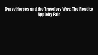 [PDF Download] Gypsy Horses and the Travelers Way: The Road to Appleby Fair [PDF] Online