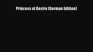 [PDF Download] Princess of Desire (German Edition) [Download] Online