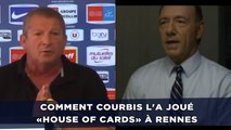 Comment Courbis l'a joué «House of Cards» avec le Stade Rennais