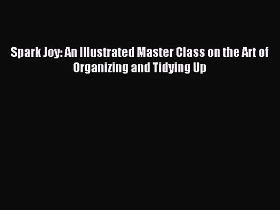 [PDF Download] Spark Joy: An Illustrated Master Class on the Art of Organizing and Tidying
