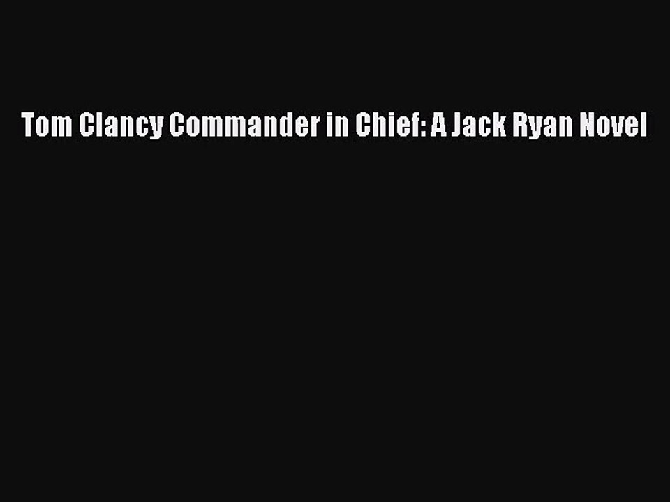[PDF Download] Tom Clancy Commander in Chief: A Jack Ryan Novel [Download] Online
