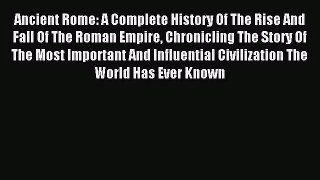 [PDF Download] Ancient Rome: A Complete History Of The Rise And Fall Of The Roman Empire Chronicling