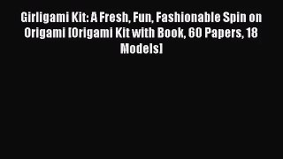 [PDF Download] Girligami Kit: A Fresh Fun Fashionable Spin on Origami [Origami Kit with Book