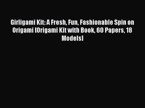[PDF Download] Girligami Kit: A Fresh Fun Fashionable Spin on Origami [Origami Kit with Book
