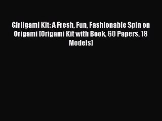 [PDF Download] Girligami Kit: A Fresh Fun Fashionable Spin on Origami [Origami Kit with Book