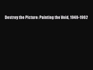 [PDF Download] Destroy the Picture: Painting the Void 1949-1962 [Read] Full Ebook