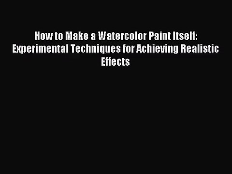 [PDF Download] How to Make a Watercolor Paint Itself: Experimental Techniques for Achieving