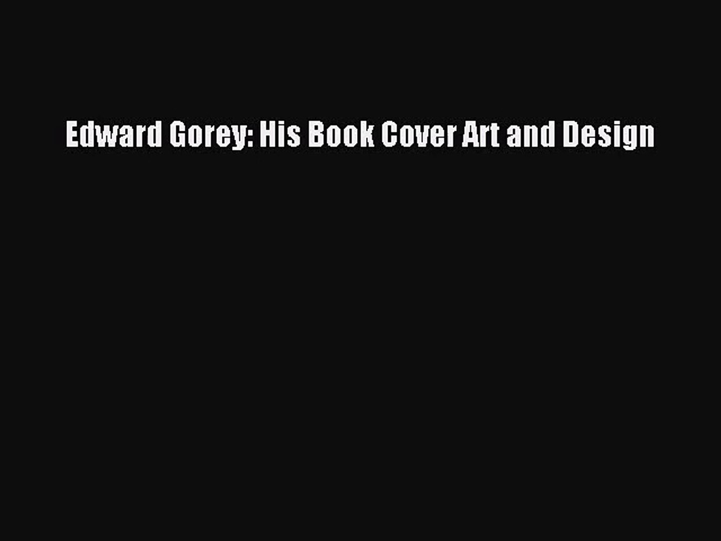 Pdf Download Edward Gorey His Book Cover Art And Design Read Online Video Dailymotion