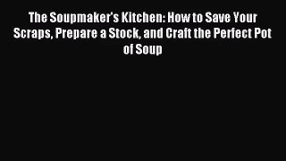 PDF Download - The Soupmaker's Kitchen: How to Save Your Scraps Prepare a Stock and Craft the