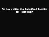 [PDF Download] The Theater of War: What Ancient Greek Tragedies Can Teach Us Today [Download]