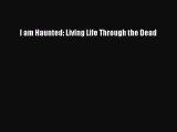 [PDF Download] I am Haunted: Living Life Through the Dead [Download] Full Ebook