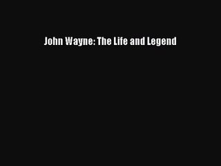 [PDF Download] John Wayne: The Life and Legend [PDF] Full Ebook