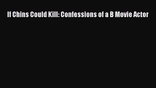 [PDF Download] If Chins Could Kill: Confessions of a B Movie Actor [PDF] Full Ebook