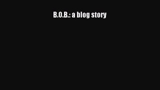 [PDF Download] B.O.B.: a blog story [PDF] Online