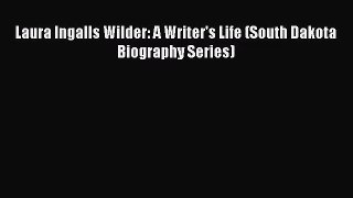 [PDF Download] Laura Ingalls Wilder: A Writer's Life (South Dakota Biography Series) [PDF]